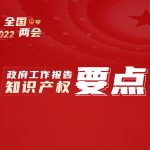 【2022全国两会】政府工作报告中的知识产权要点在这里! 【2022全国两会】政府工作报告中的知识产权要点在这里!